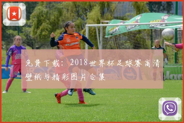 免费下载：2018世界杯足球赛高清壁纸与精彩图片合集
