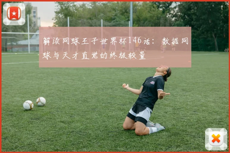 解读网球王子世界杯146话：数据网球与天才直觉的终极较量