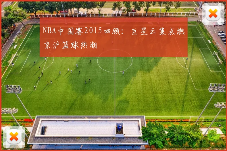NBA中国赛2015回顾：巨星云集点燃京沪篮球热潮