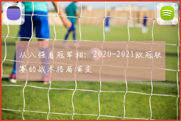 从八强看冠军相：2020-2021欧冠联赛的战术格局演变